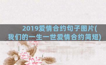 2019爱情合约句子图片(我们的一生一世爱情合约简短)