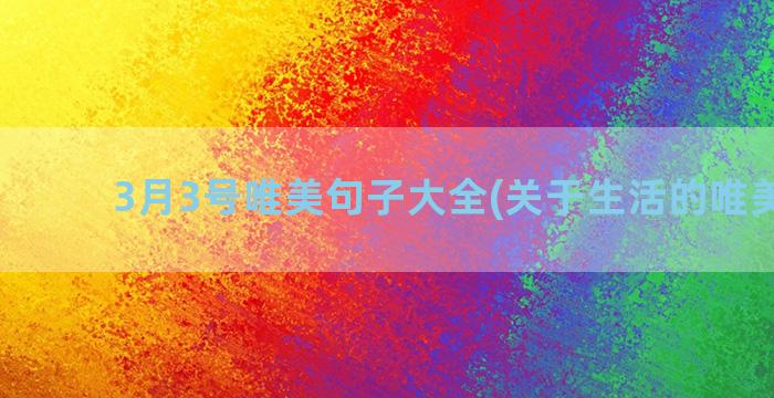 3月3号唯美句子大全(关于生活的唯美句子)