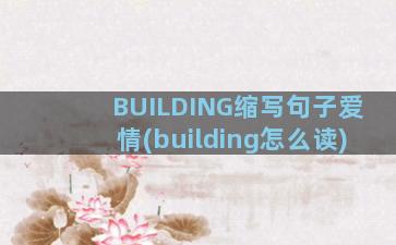 BUILDING缩写句子爱情(building怎么读)