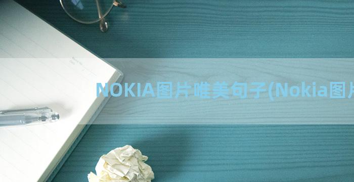 NOKIA图片唯美句子(Nokia图片)