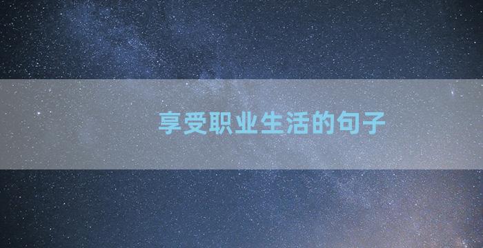 享受职业生活的句子