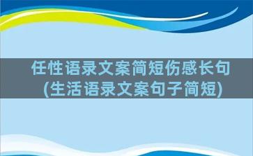 任性语录文案简短伤感长句(生活语录文案句子简短)