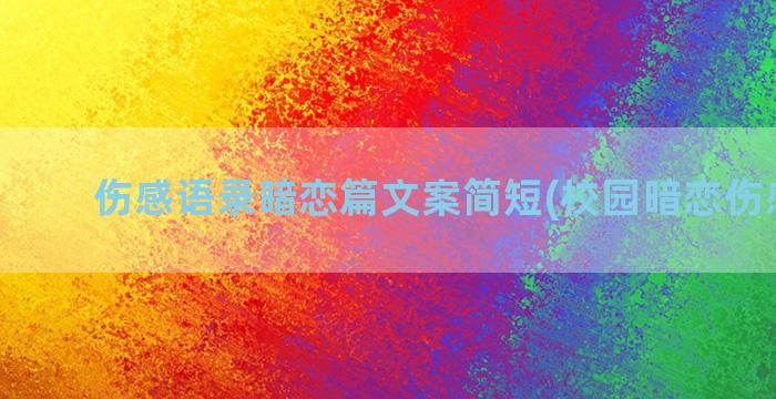 伤感语录暗恋篇文案简短(校园暗恋伤感语录)