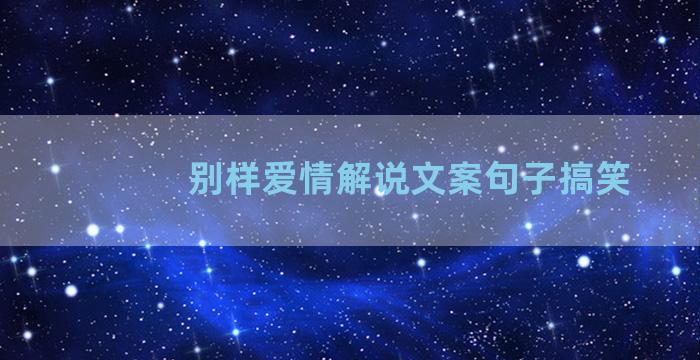 别样爱情解说文案句子搞笑