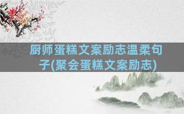 厨师蛋糕文案励志温柔句子(聚会蛋糕文案励志)