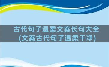 古代句子温柔文案长句大全(文案古代句子温柔干净)