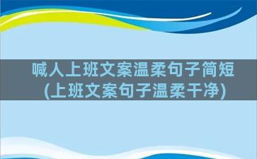 喊人上班文案温柔句子简短(上班文案句子温柔干净)