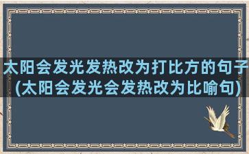 太阳会发光发热改为打比方的句子(太阳会发光会发热改为比喻句)