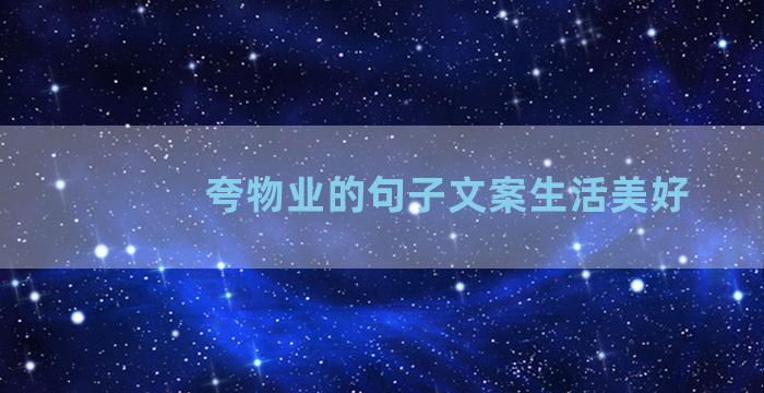 夸物业的句子文案生活美好