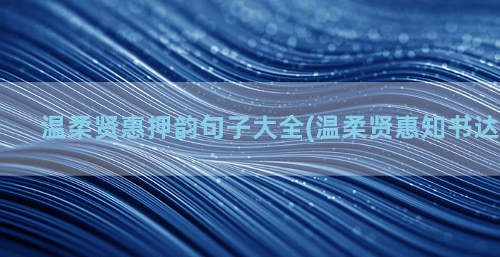 温柔贤惠押韵句子大全(温柔贤惠知书达礼的句子)