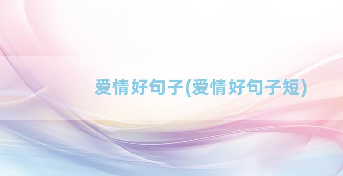 爱情好句子(爱情好句子短)