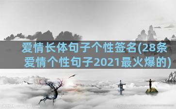 爱情长体句子个性签名(28条爱情个性句子2021最火爆的)