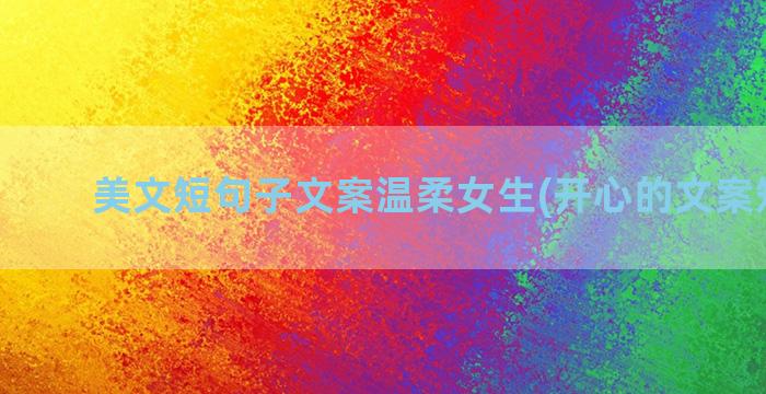 美文短句子文案温柔女生(开心的文案短句子)