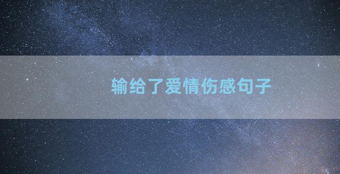 输给了爱情伤感句子